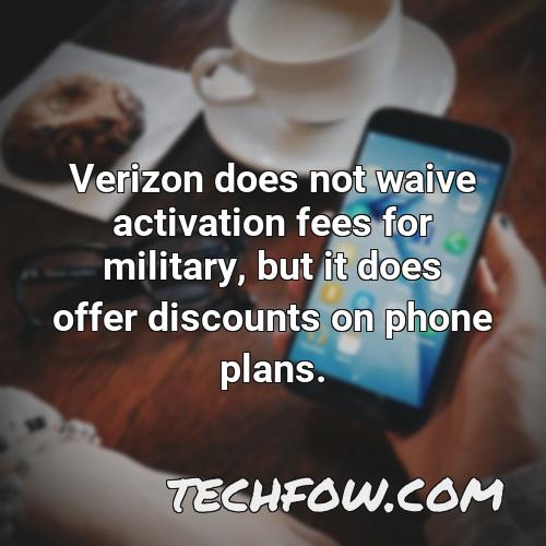 verizon does not waive activation fees for military but it does offer discounts on phone plans
