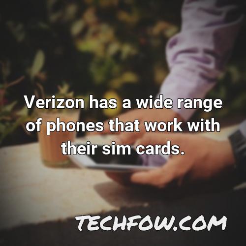 verizon has a wide range of phones that work with their sim cards