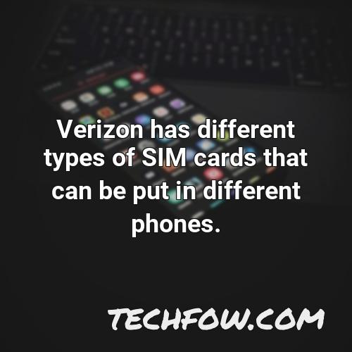 verizon has different types of sim cards that can be put in different phones