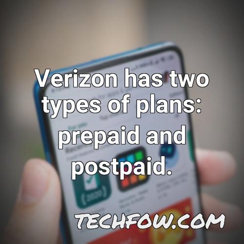 verizon has two types of plans prepaid and postpaid