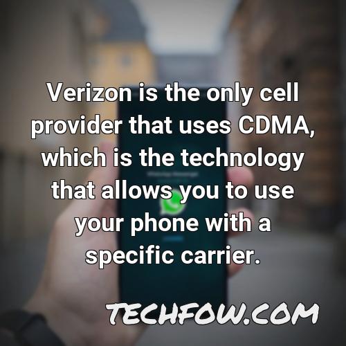 verizon is the only cell provider that uses cdma which is the technology that allows you to use your phone with a specific carrier