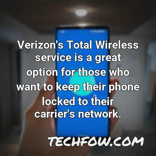 verizon s total wireless service is a great option for those who want to keep their phone locked to their carrier s network