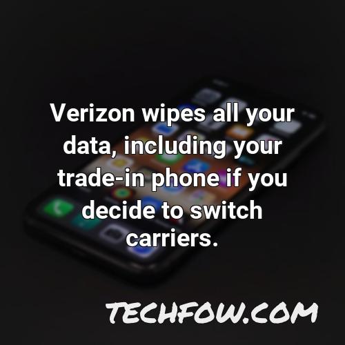 verizon wipes all your data including your trade in phone if you decide to switch carriers