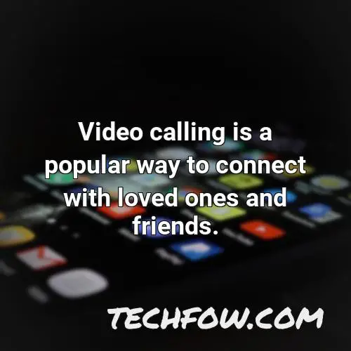 video calling is a popular way to connect with loved ones and friends