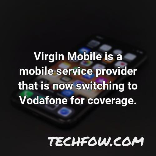virgin mobile is a mobile service provider that is now switching to vodafone for coverage