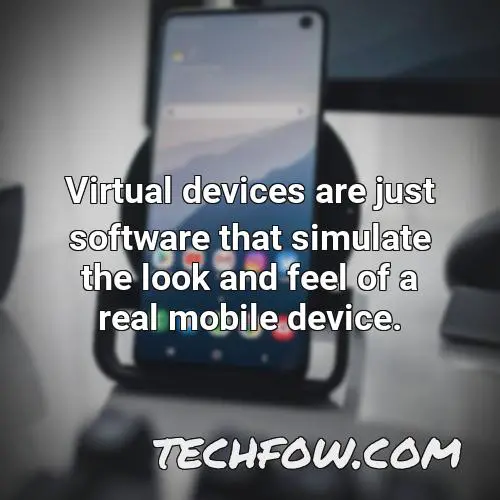 virtual devices are just software that simulate the look and feel of a real mobile device