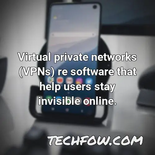 virtual private networks vpns re software that help users stay invisible online