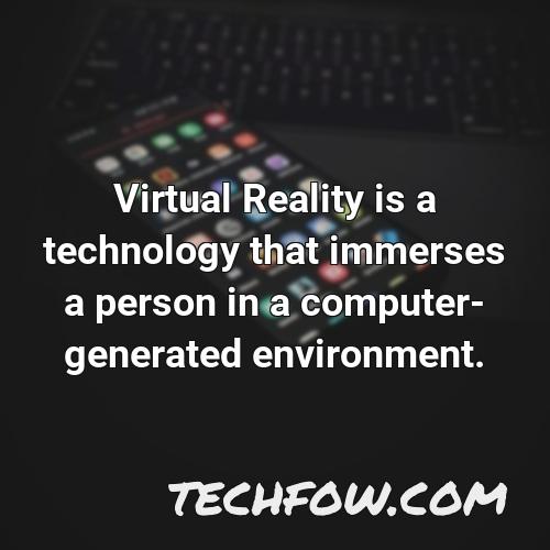 virtual reality is a technology that immerses a person in a computer generated environment