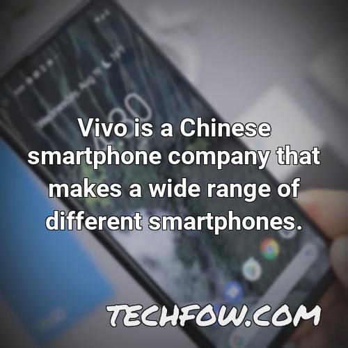 vivo is a chinese smartphone company that makes a wide range of different smartphones