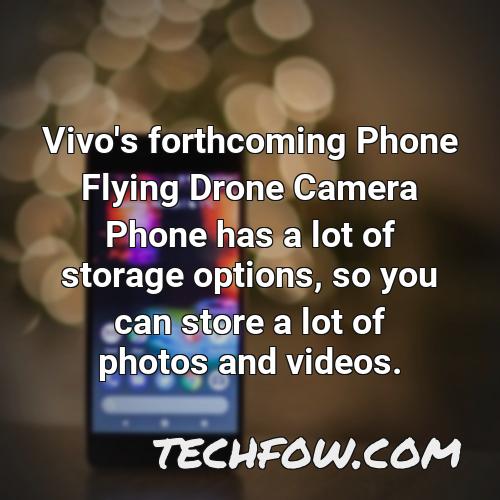 vivo s forthcoming phone flying drone camera phone has a lot of storage options so you can store a lot of photos and videos