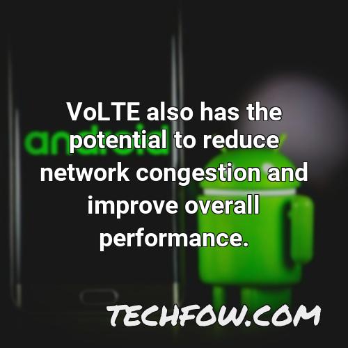 volte also has the potential to reduce network congestion and improve overall performance