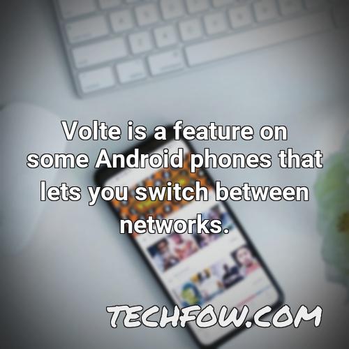 volte is a feature on some android phones that lets you switch between networks