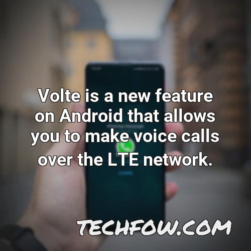 volte is a new feature on android that allows you to make voice calls over the lte network