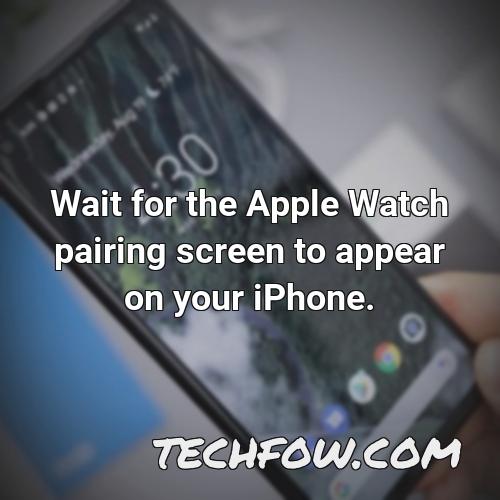 wait for the apple watch pairing screen to appear on your iphone