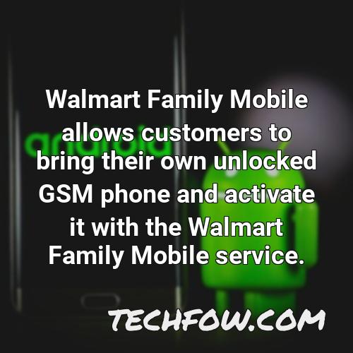 walmart family mobile allows customers to bring their own unlocked gsm phone and activate it with the walmart family mobile service