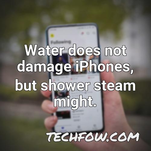 water does not damage iphones but shower steam might