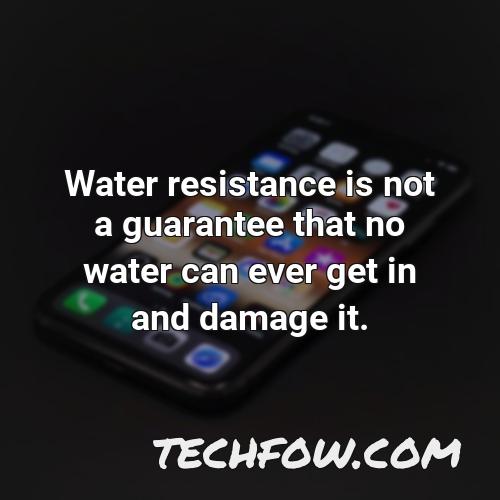 water resistance is not a guarantee that no water can ever get in and damage it 1