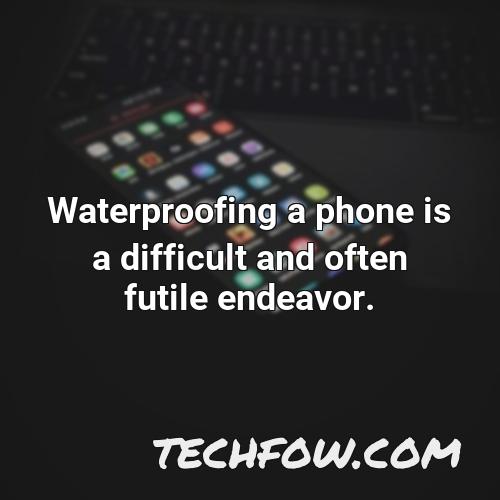 waterproofing a phone is a difficult and often futile endeavor