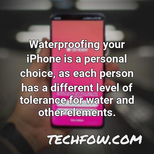 waterproofing your iphone is a personal choice as each person has a different level of tolerance for water and other elements