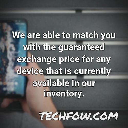 we are able to match you with the guaranteed exchange price for any device that is currently available in our inventory