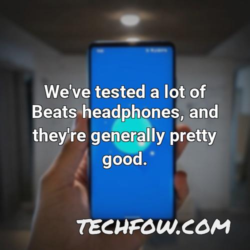 we ve tested a lot of beats headphones and they re generally pretty good