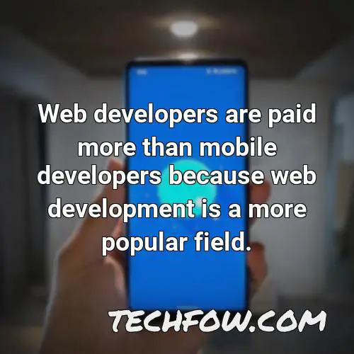 web developers are paid more than mobile developers because web development is a more popular field