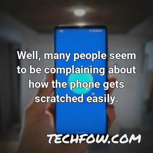 well many people seem to be complaining about how the phone gets scratched easily
