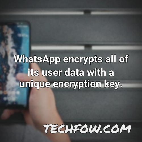whatsapp encrypts all of its user data with a unique encryption key