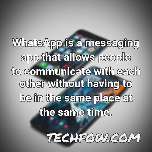 whatsapp is a messaging app that allows people to communicate with each other without having to be in the same place at the same time