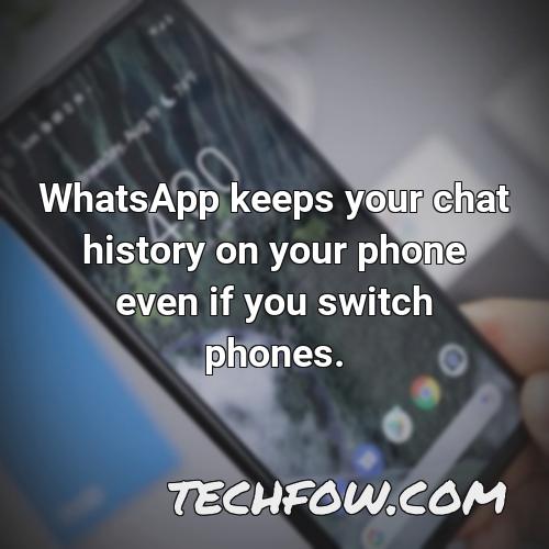 whatsapp keeps your chat history on your phone even if you switch phones
