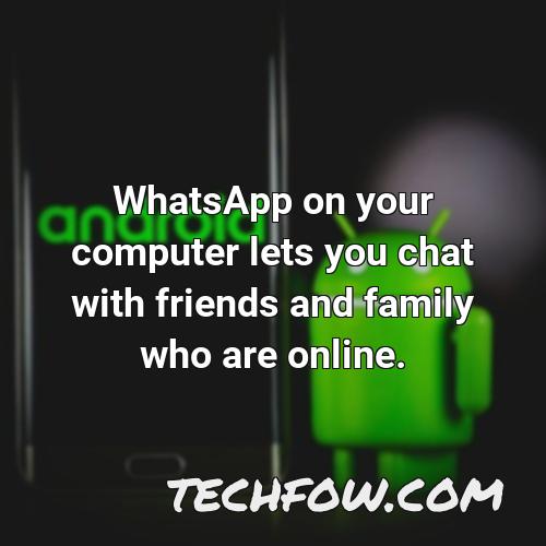 whatsapp on your computer lets you chat with friends and family who are online