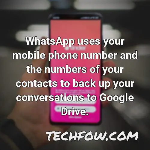 whatsapp uses your mobile phone number and the numbers of your contacts to back up your conversations to google drive