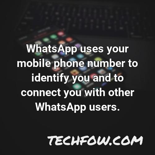 whatsapp uses your mobile phone number to identify you and to connect you with other whatsapp users