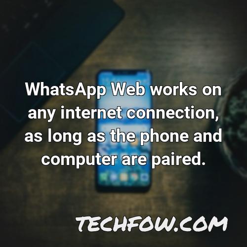 whatsapp web works on any internet connection as long as the phone and computer are paired