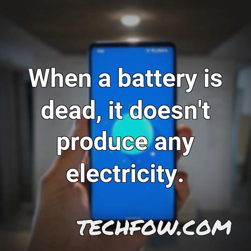 when a battery is dead it doesn t produce any electricity
