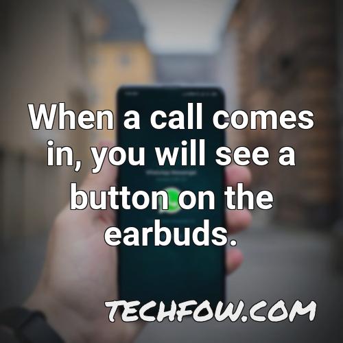 when a call comes in you will see a button on the earbuds