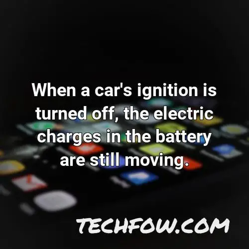 when a car s ignition is turned off the electric charges in the battery are still moving