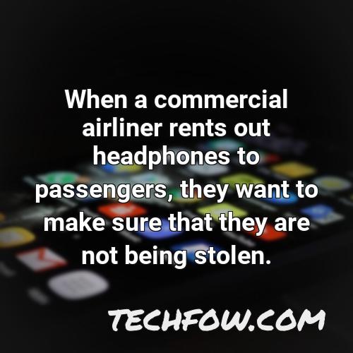 when a commercial airliner rents out headphones to passengers they want to make sure that they are not being stolen