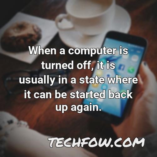 when a computer is turned off it is usually in a state where it can be started back up again