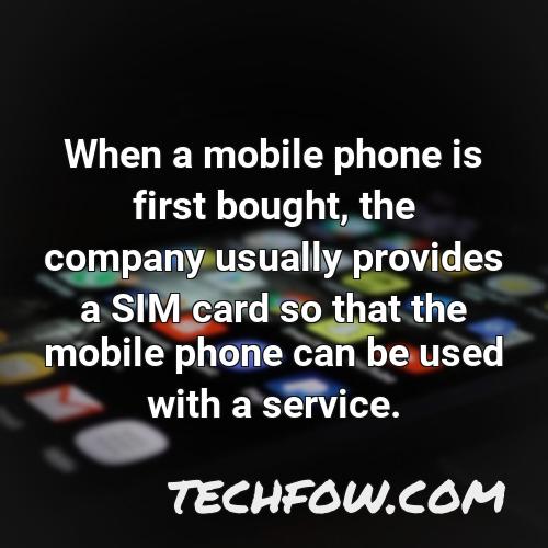 when a mobile phone is first bought the company usually provides a sim card so that the mobile phone can be used with a service