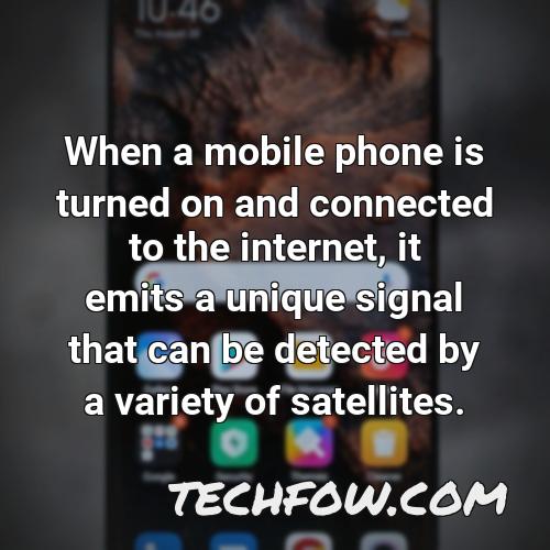 when a mobile phone is turned on and connected to the internet it emits a unique signal that can be detected by a variety of satellites