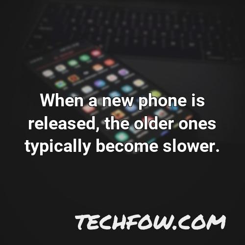 when a new phone is released the older ones typically become slower