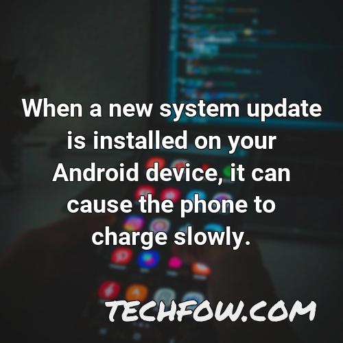 when a new system update is installed on your android device it can cause the phone to charge slowly