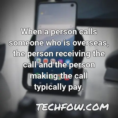 when a person calls someone who is overseas the person receiving the call and the person making the call typically pay