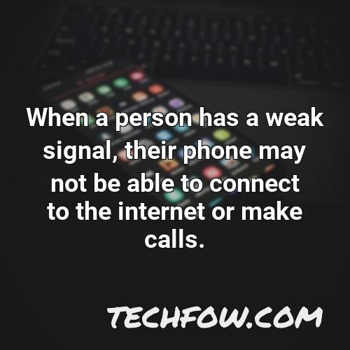 when a person has a weak signal their phone may not be able to connect to the internet or make calls