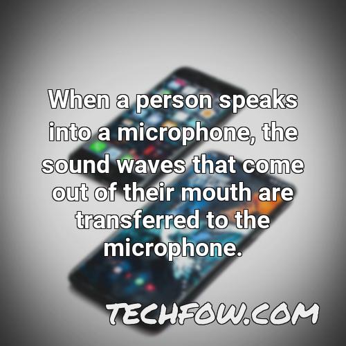 when a person speaks into a microphone the sound waves that come out of their mouth are transferred to the microphone