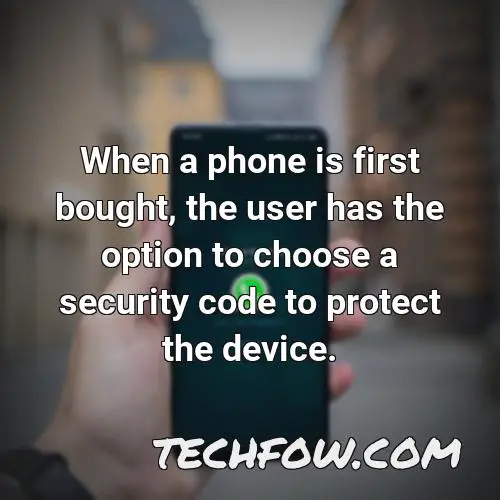 when a phone is first bought the user has the option to choose a security code to protect the device