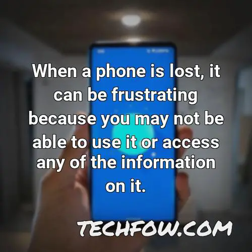 when a phone is lost it can be frustrating because you may not be able to use it or access any of the information on it