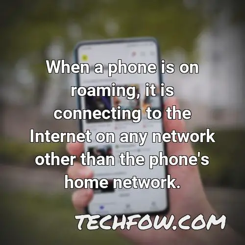 when a phone is on roaming it is connecting to the internet on any network other than the phone s home network