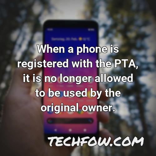 when a phone is registered with the pta it is no longer allowed to be used by the original owner